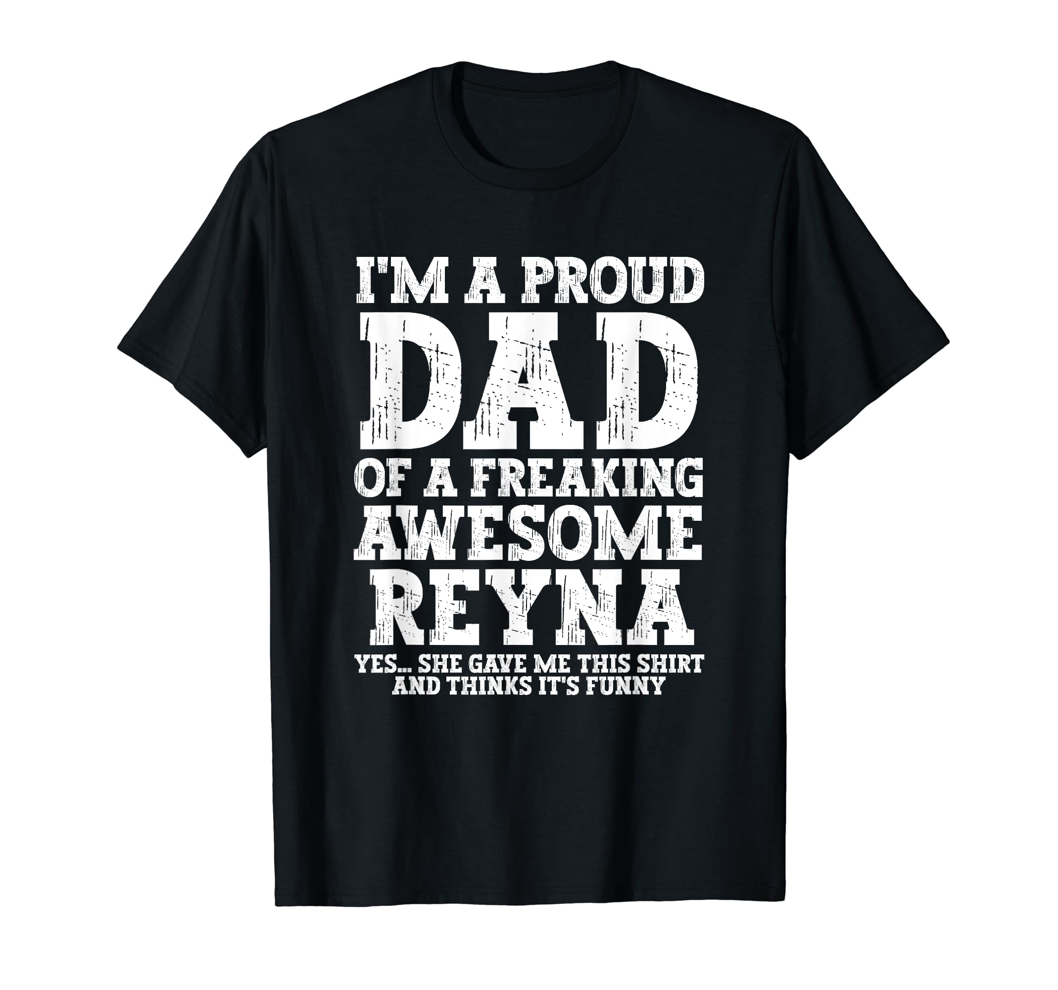Dad Reyna Personalized Name Funny T-Shirt - Fun Novelty Design Unisex - T-Shirt, Sweatshirt, Hoodie