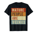 Mature People Are Weenies Funny T-Shirt - Casual Everyday Wear Men Women - T-Shirt, Sweatshirt, Hoodie