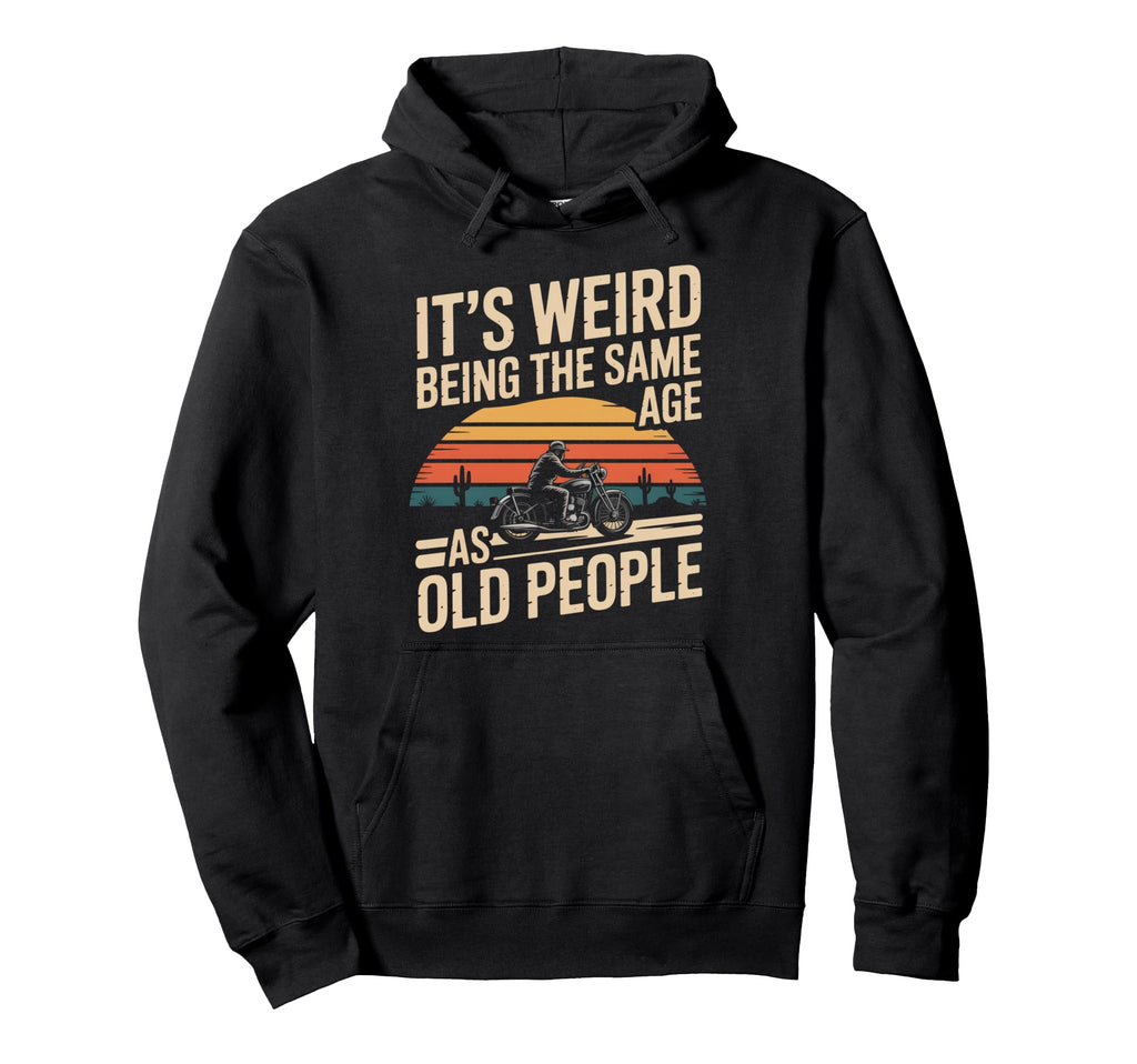 Its Weird Being Same Age As Old Hoodie - Streetwear Style for Adults - T-Shirt, Sweatshirt, Hoodie