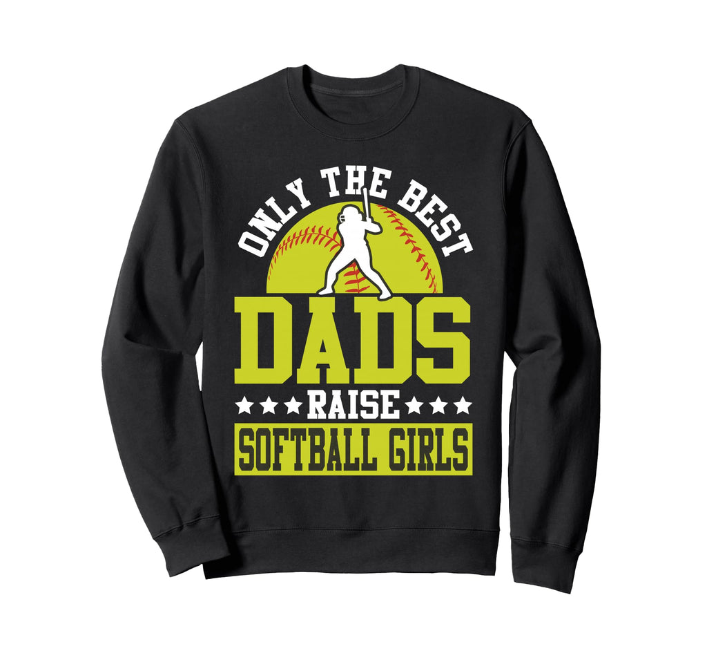 Softball Dad Only Best Dads Raise Sweatshirt - Novelty Apparel Unisex - T-Shirt, Sweatshirt, Hoodie