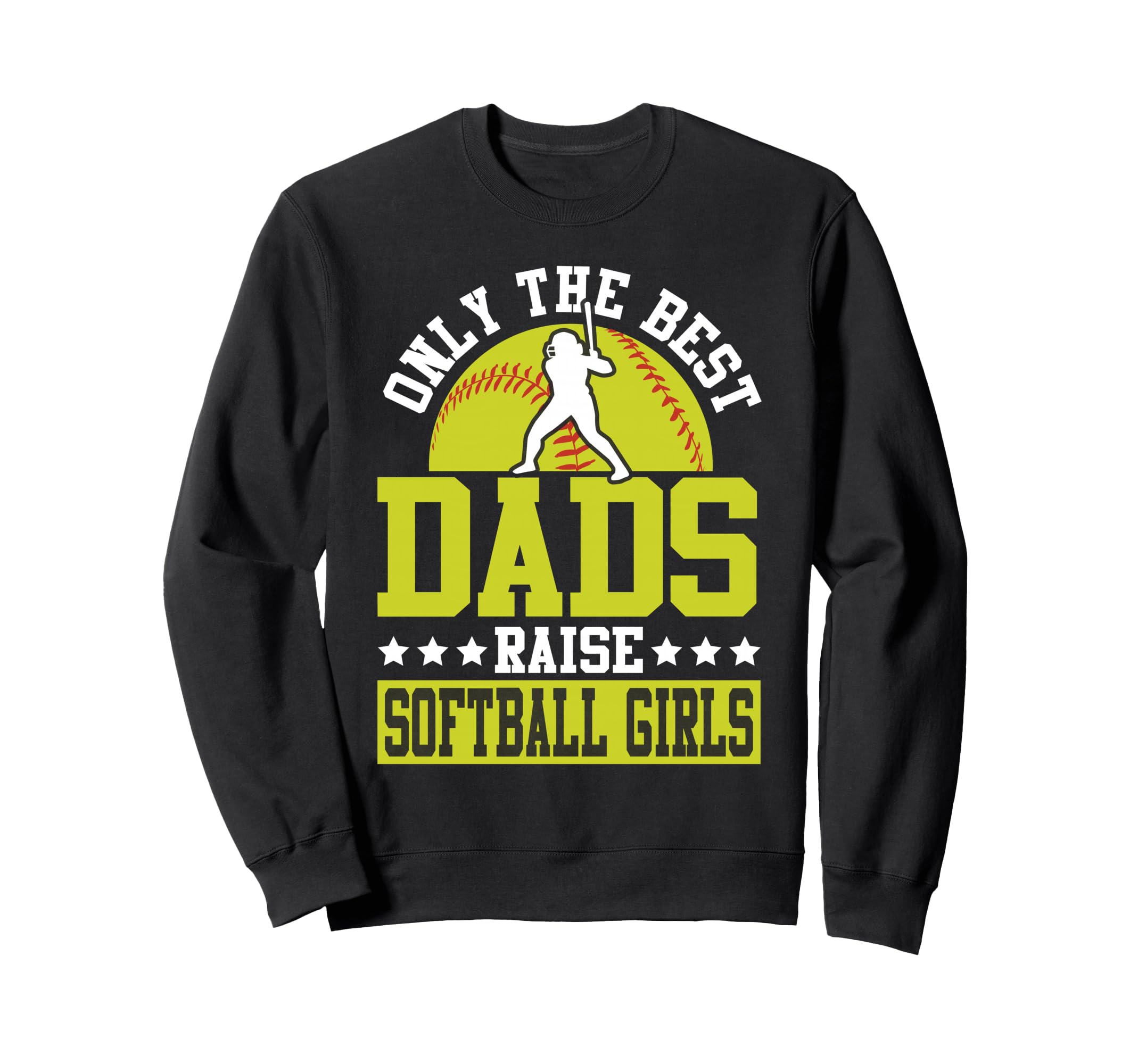Softball Dad Only Best Dads Raise Sweatshirt - Novelty Apparel Unisex - T-Shirt, Sweatshirt, Hoodie