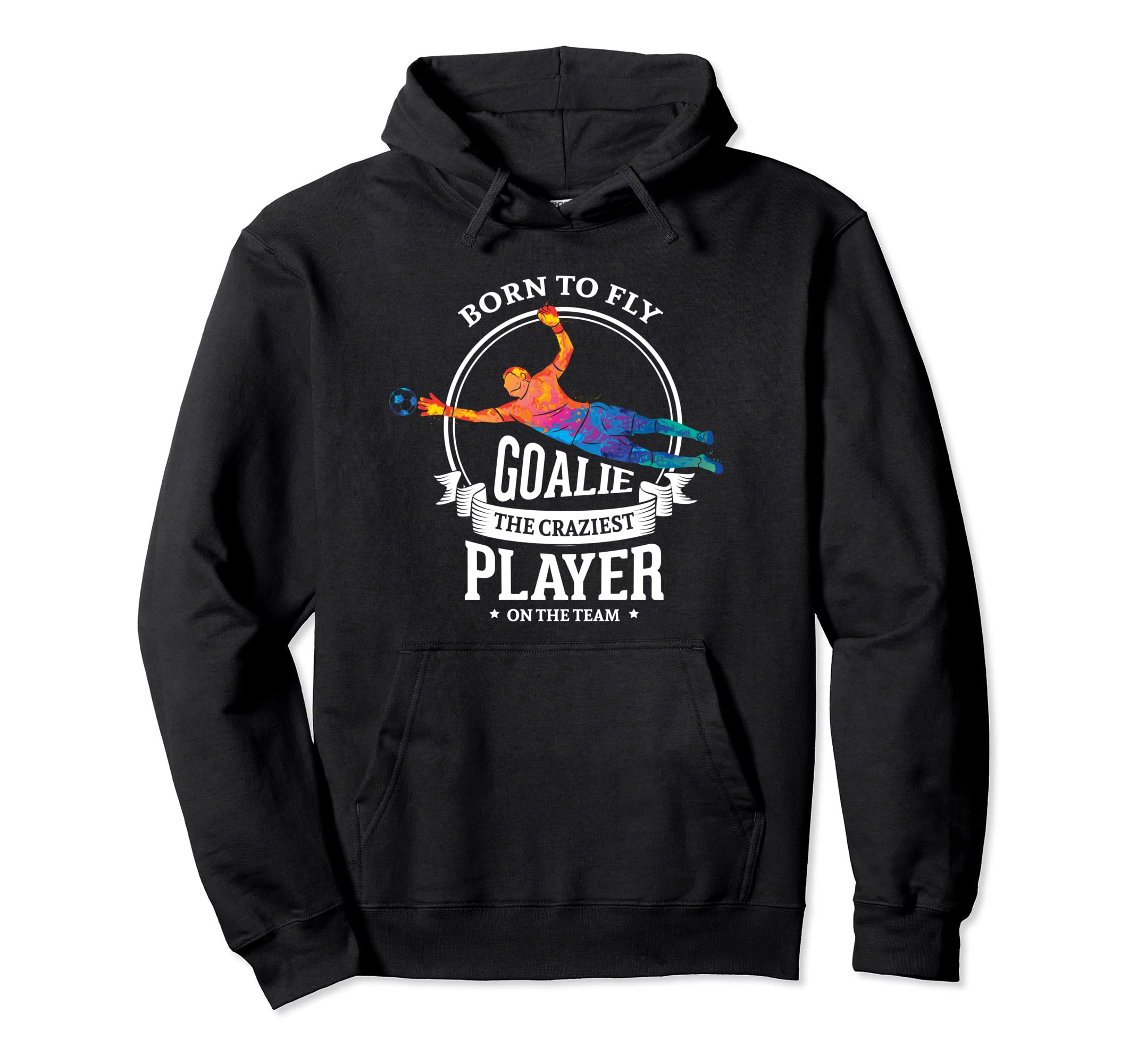 Born To Fly Goalie Craziest Player Team Hoodie - Novelty Apparel Unisex - T-Shirt, Sweatshirt, Hoodie