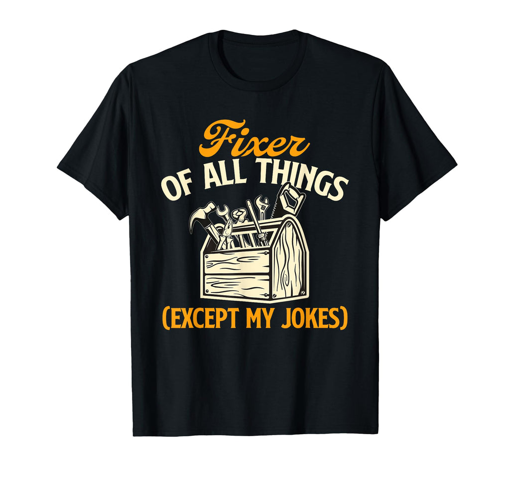 Fixer All Things Father Great Dad Joke T-Shirt - Streetwear Style Unisex - T-Shirt, Sweatshirt, Hoodie