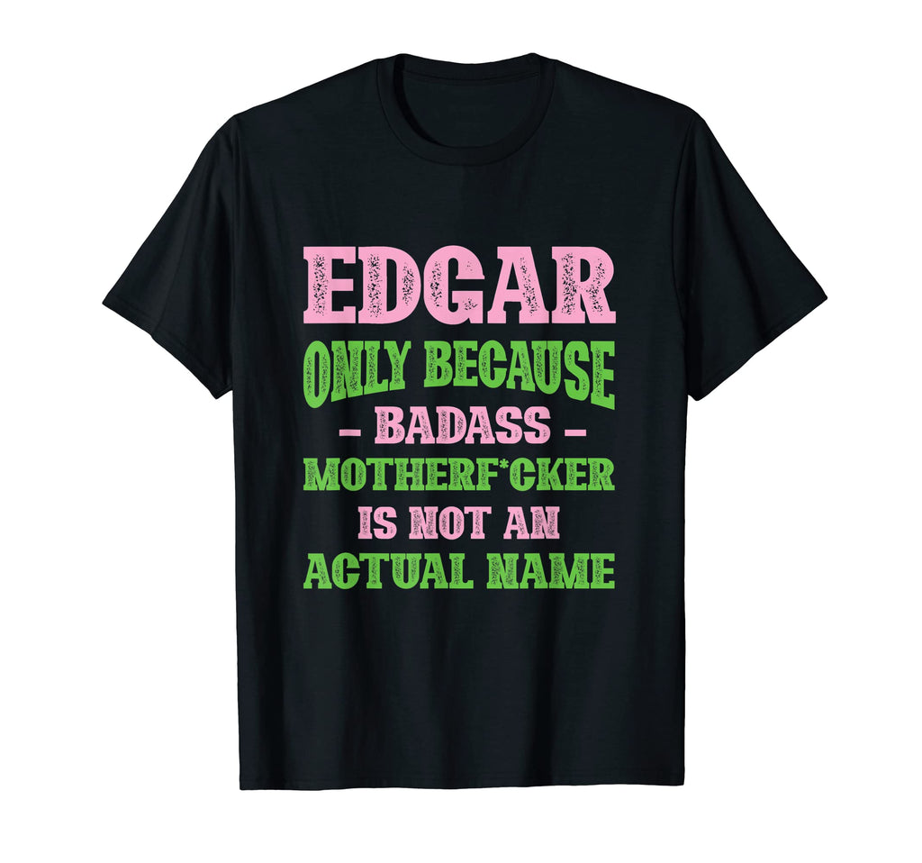 Badass Edgar Name Unique Nickname Quirky T-Shirt - Graphic Print Men Women - T-Shirt, Sweatshirt, Hoodie