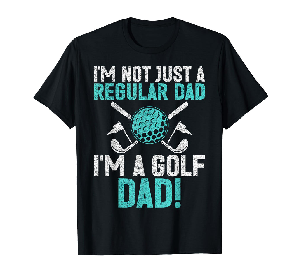 Im Not Just Regular Dad Im Golf Dad T-Shirt - Unique Graphic Men Women - T-Shirt, Sweatshirt, Hoodie