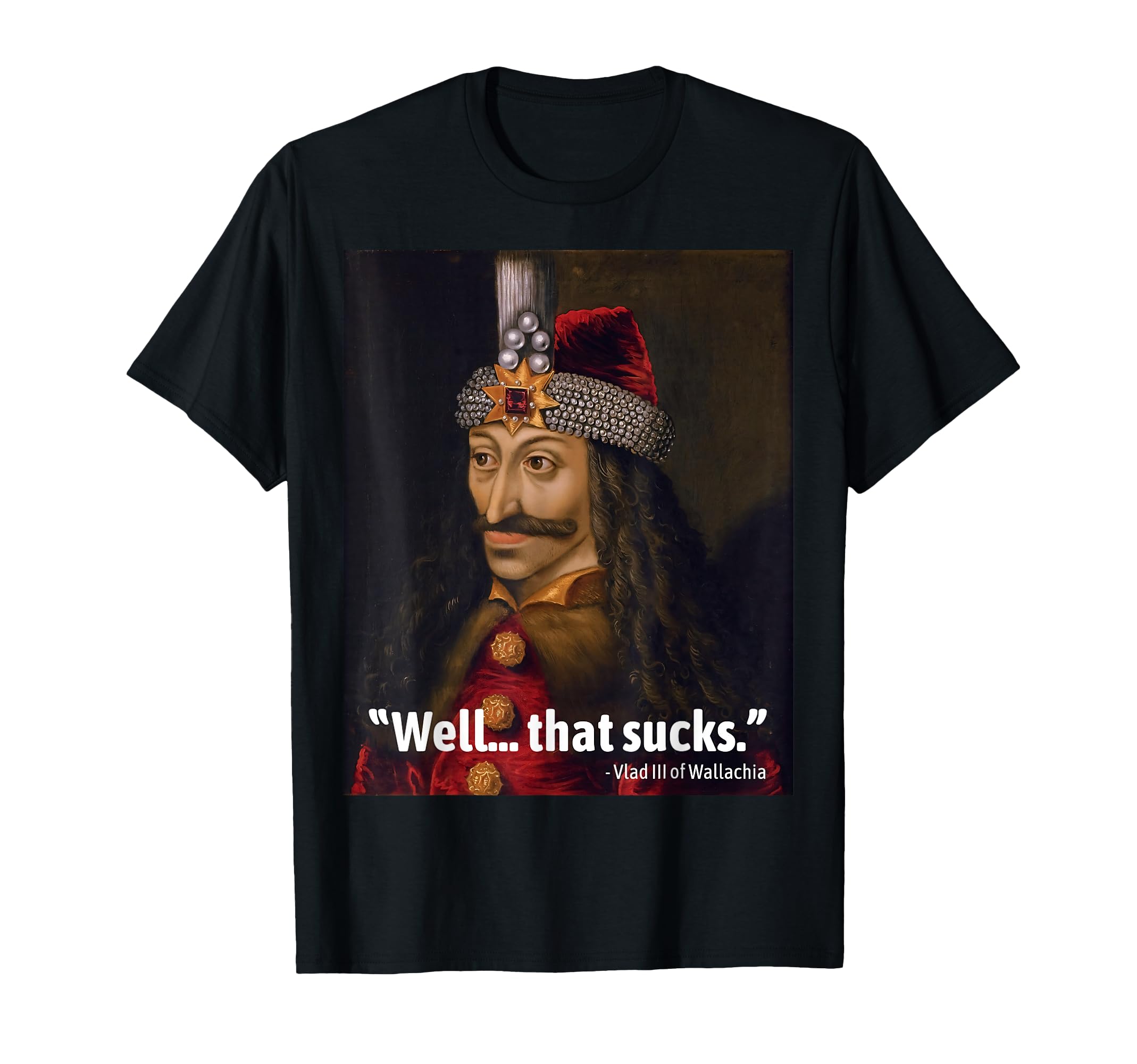 Vlad Impaler Funny Well That Sucks T-Shirt - Custom Art Print Men Women - T-Shirt, Sweatshirt, Hoodie