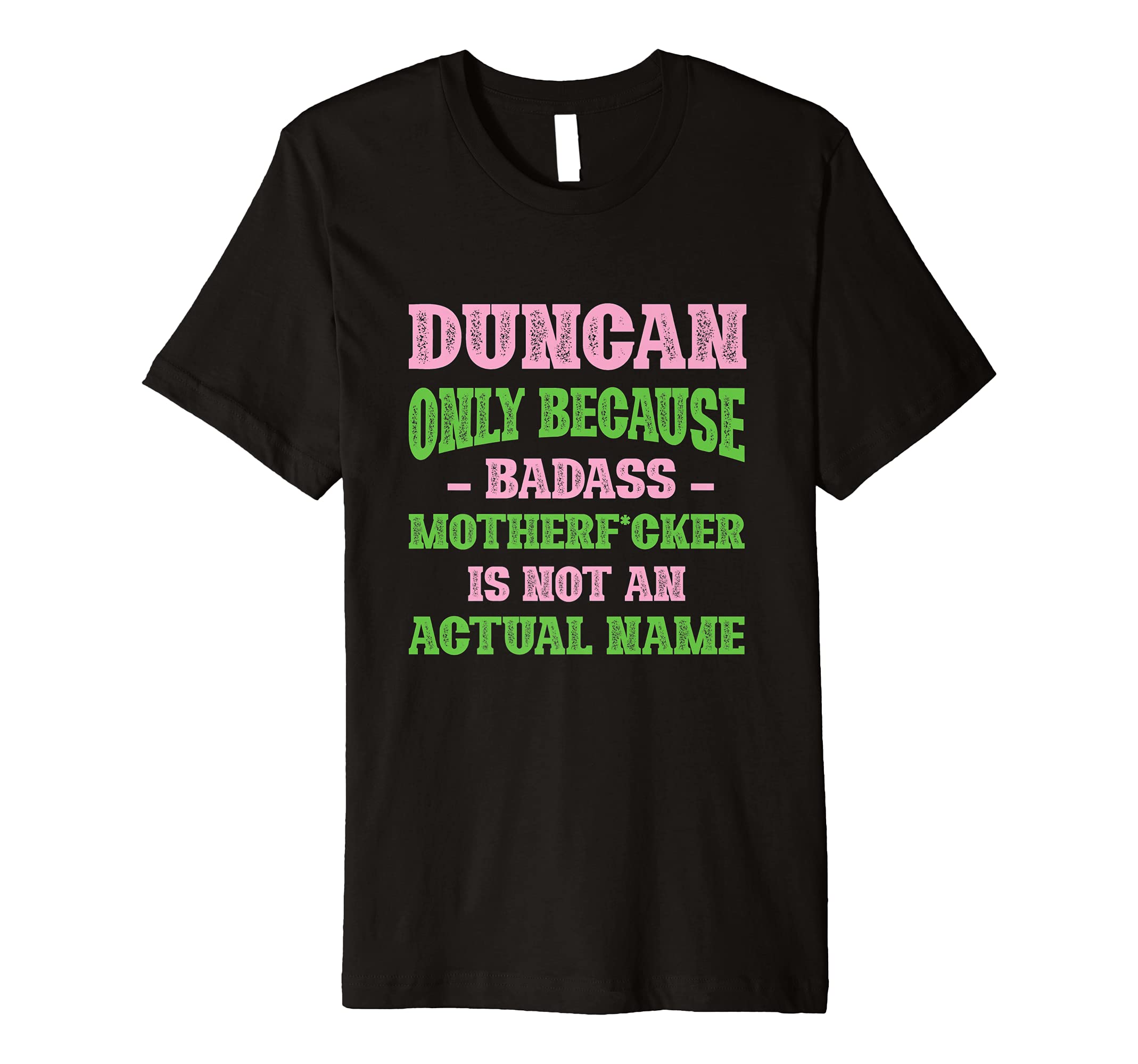 Badass Duncan Name Unique Nickname T-Shirt - Casual Everyday Wear Unisex - T-Shirt, Sweatshirt, Hoodie