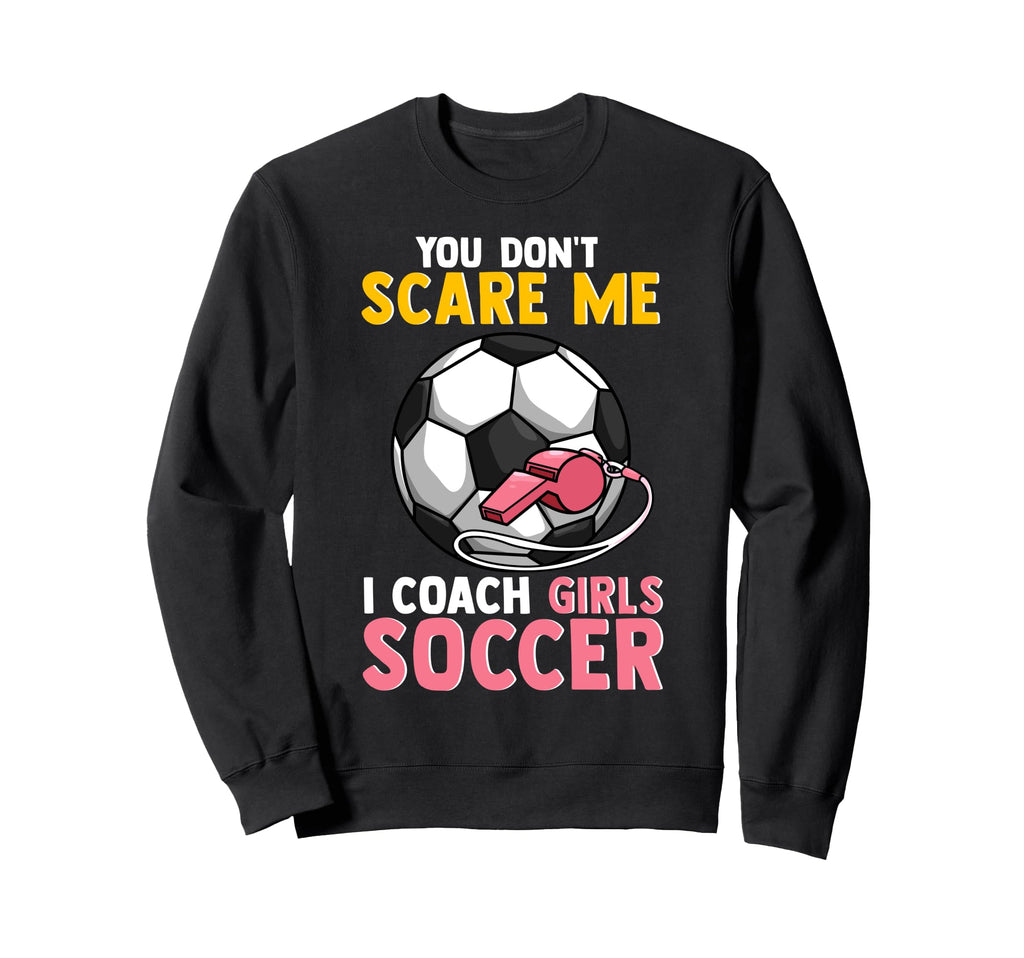 Soccer Coach Mom Dad You Dont Scare Sweatshirt - Fun Novelty Design Unisex - T-Shirt, Sweatshirt, Hoodie