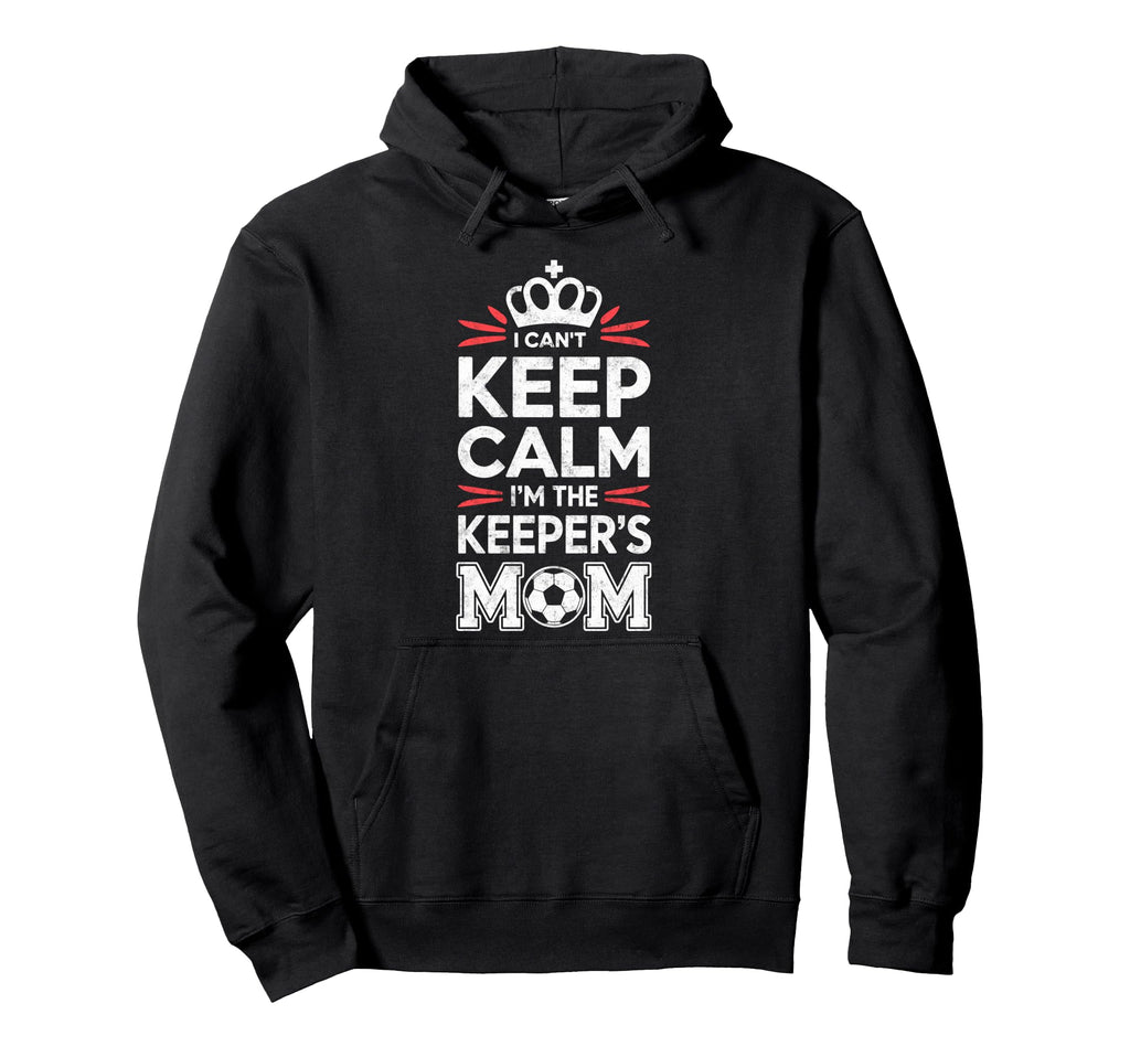 I Cant Keep Calm Im Keepers Soccer Mom Hoodie - Graphic Print Men Women - T-Shirt, Sweatshirt, Hoodie