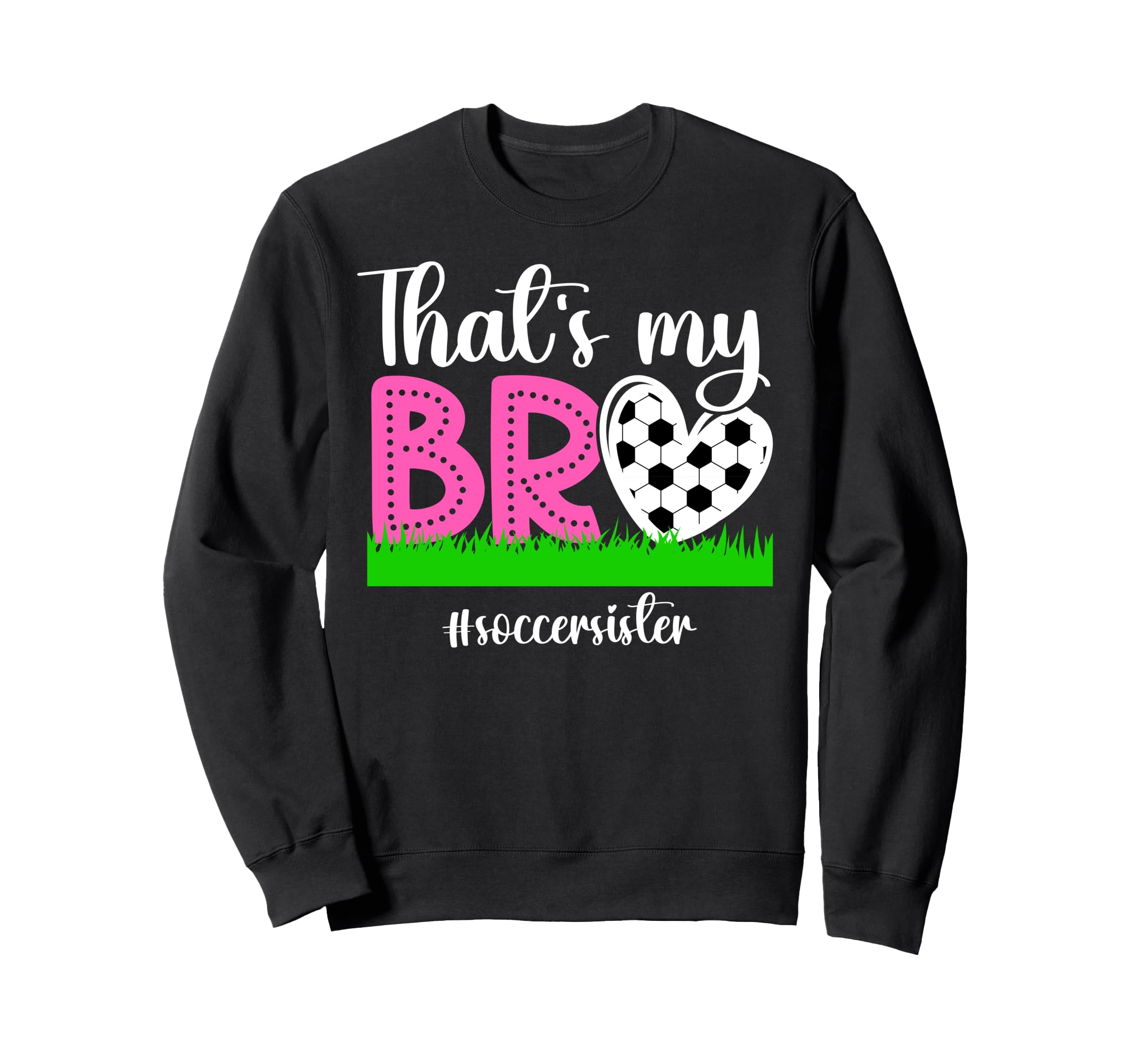 Thats My Bro Soccer Sister Soccer Sweatshirt - Novelty Apparel Unisex - T-Shirt, Sweatshirt, Hoodie