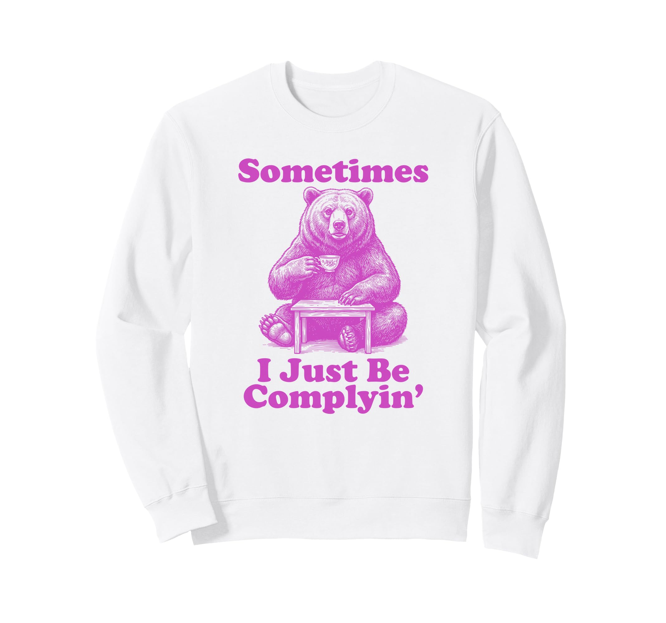 Sometimes I Just Be Complyin Sweatshirt - Aesthetic Graphic Men Women - T-Shirt, Sweatshirt, Hoodie