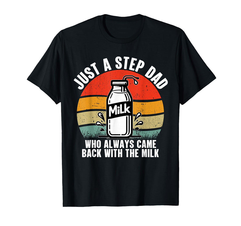 Just Step Dad Who Always Came Back T-Shirt - Fun Novelty Design Men Women - T-Shirt, Sweatshirt, Hoodie