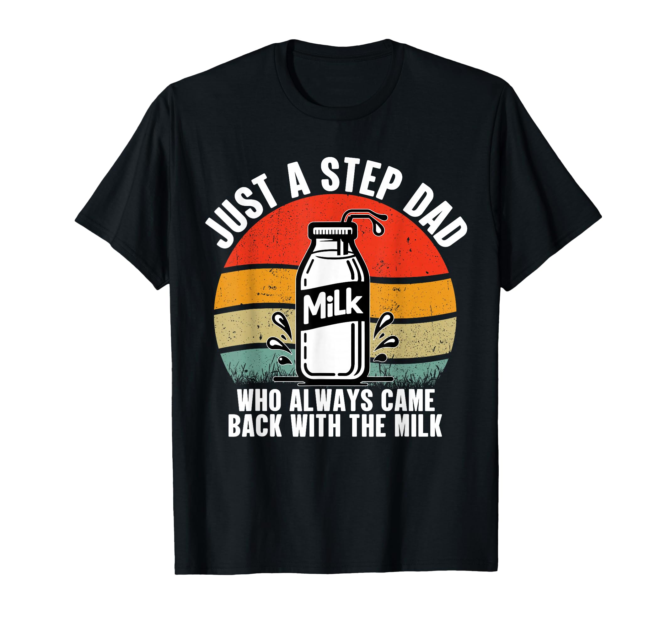 Just Step Dad Who Always Came Back T-Shirt - Fun Novelty Design Men Women - T-Shirt, Sweatshirt, Hoodie
