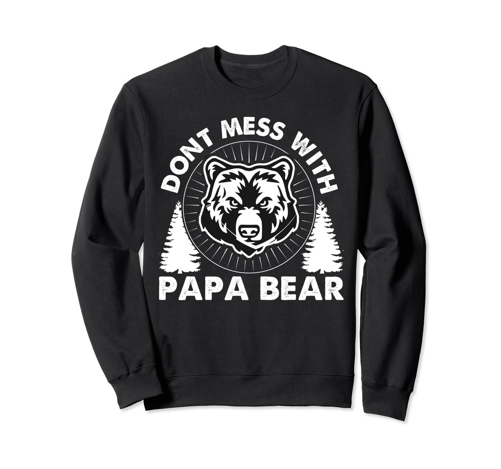 Funny Papa Bear Dont Mess Papa Sweatshirt - Streetwear Style Men Women - T-Shirt, Sweatshirt, Hoodie