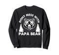 Funny Papa Bear Dont Mess Papa Sweatshirt - Streetwear Style Men Women - T-Shirt, Sweatshirt, Hoodie