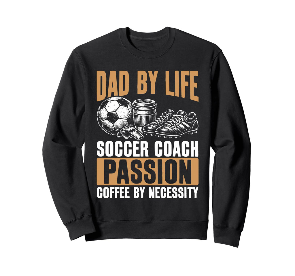Dad Life Soccer Coach Passion Coffee Sweatshirt - Trendy Graphic Men Women - T-Shirt, Sweatshirt, Hoodie