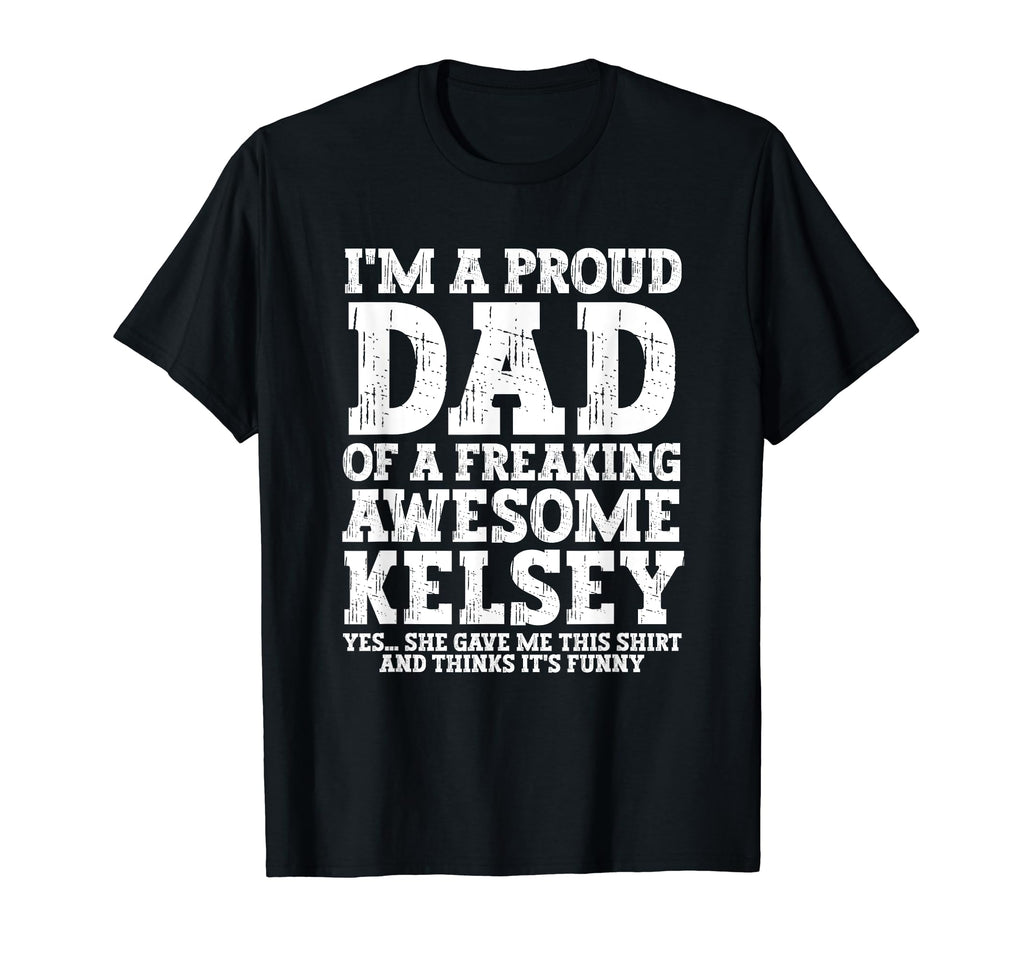 Dad Kelsey Personalized Name Funny T-Shirt - Casual Everyday Wear Unisex - T-Shirt, Sweatshirt, Hoodie