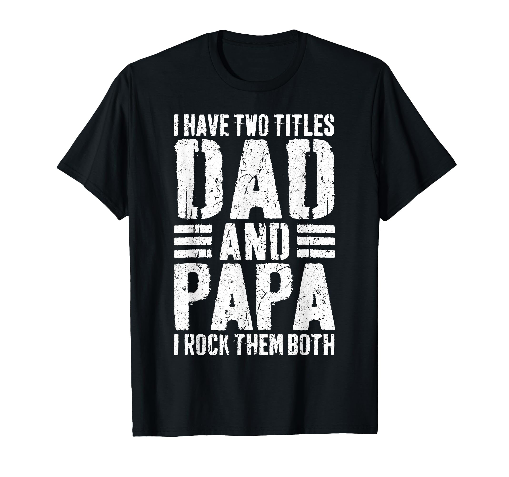 I Have Two Titles Dad And Papa I T-Shirt - Casual Everyday Wear Unisex - T-Shirt, Sweatshirt, Hoodie