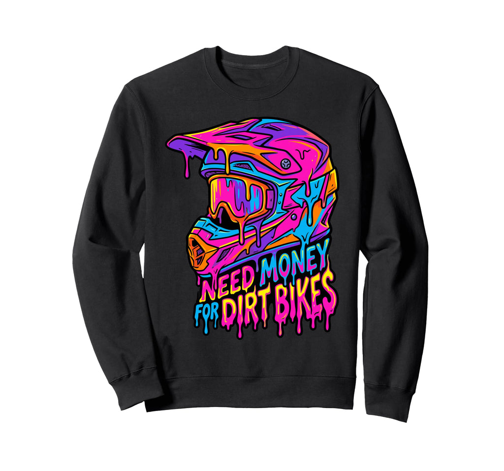Need Money Dirt Bikes Dripping Sweatshirt - Novelty Apparel Unisex - T-Shirt, Sweatshirt, Hoodie
