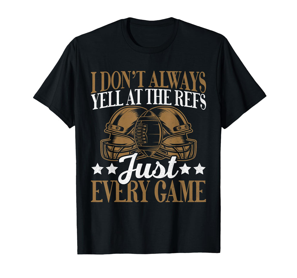 I Dont Always Yell Refs Just Every T-Shirt - Trendy Graphic for Adults - T-Shirt, Sweatshirt, Hoodie
