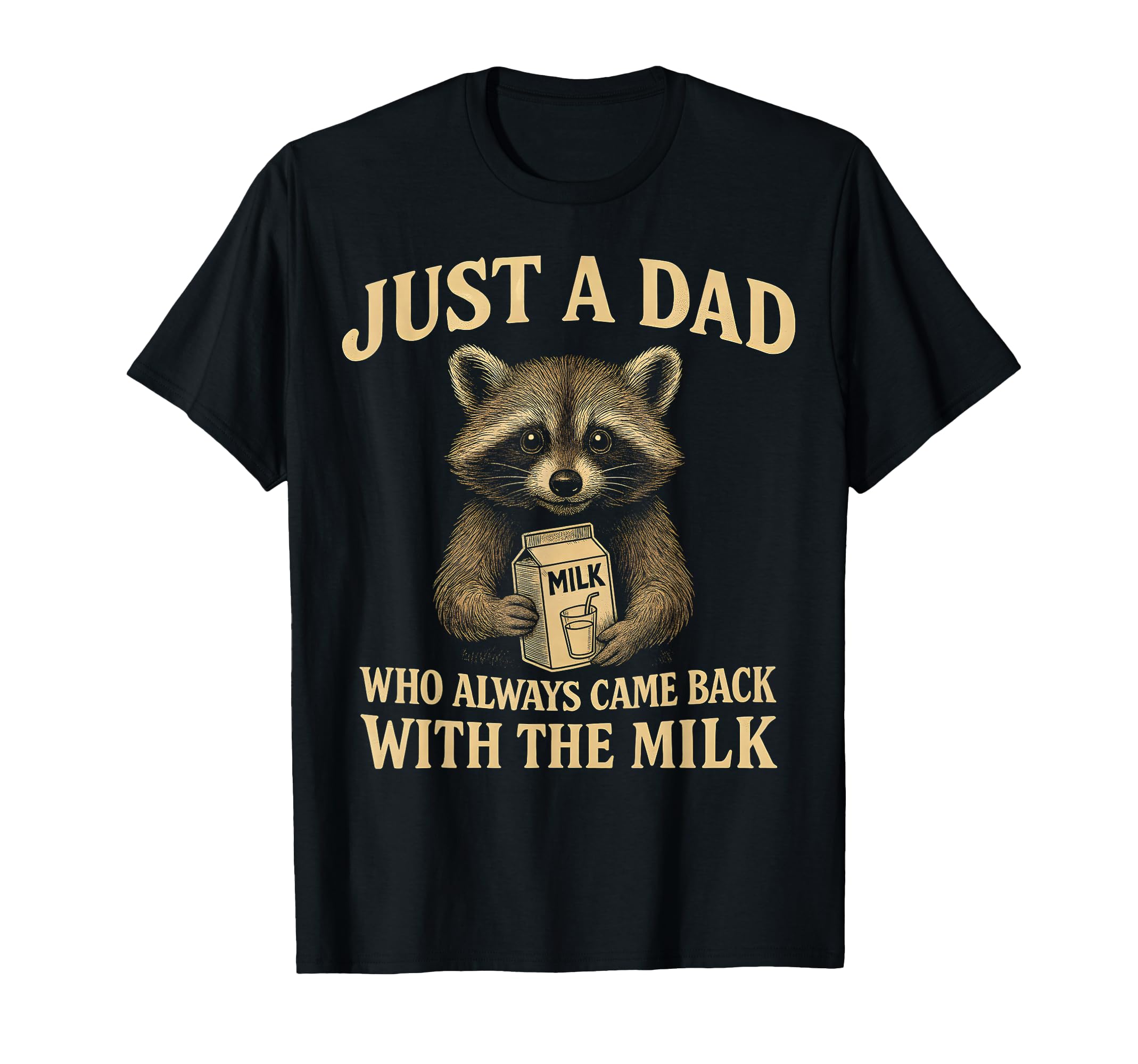 Just Dad Who Always Came Back Milk T-Shirt - Fun Novelty Design Unisex - T-Shirt, Sweatshirt, Hoodie