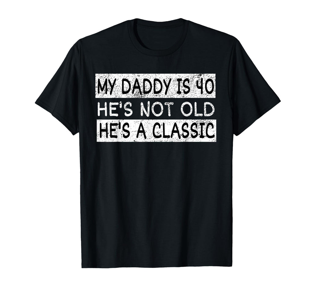 My Daddy Is 40 Years Funny 40Th T-Shirt - Novelty Apparel for Adults - T-Shirt, Sweatshirt, Hoodie