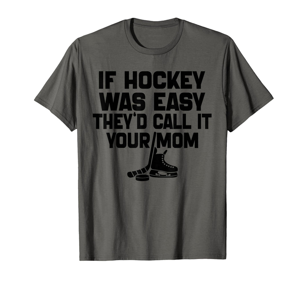 If Hockey Was Easy Theyd Call It T-Shirt - Fun Novelty Design Men Women - T-Shirt, Sweatshirt, Hoodie