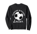Id Rather Be Playing Soccer Sweatshirt - Casual Everyday Wear Men Women - T-Shirt, Sweatshirt, Hoodie