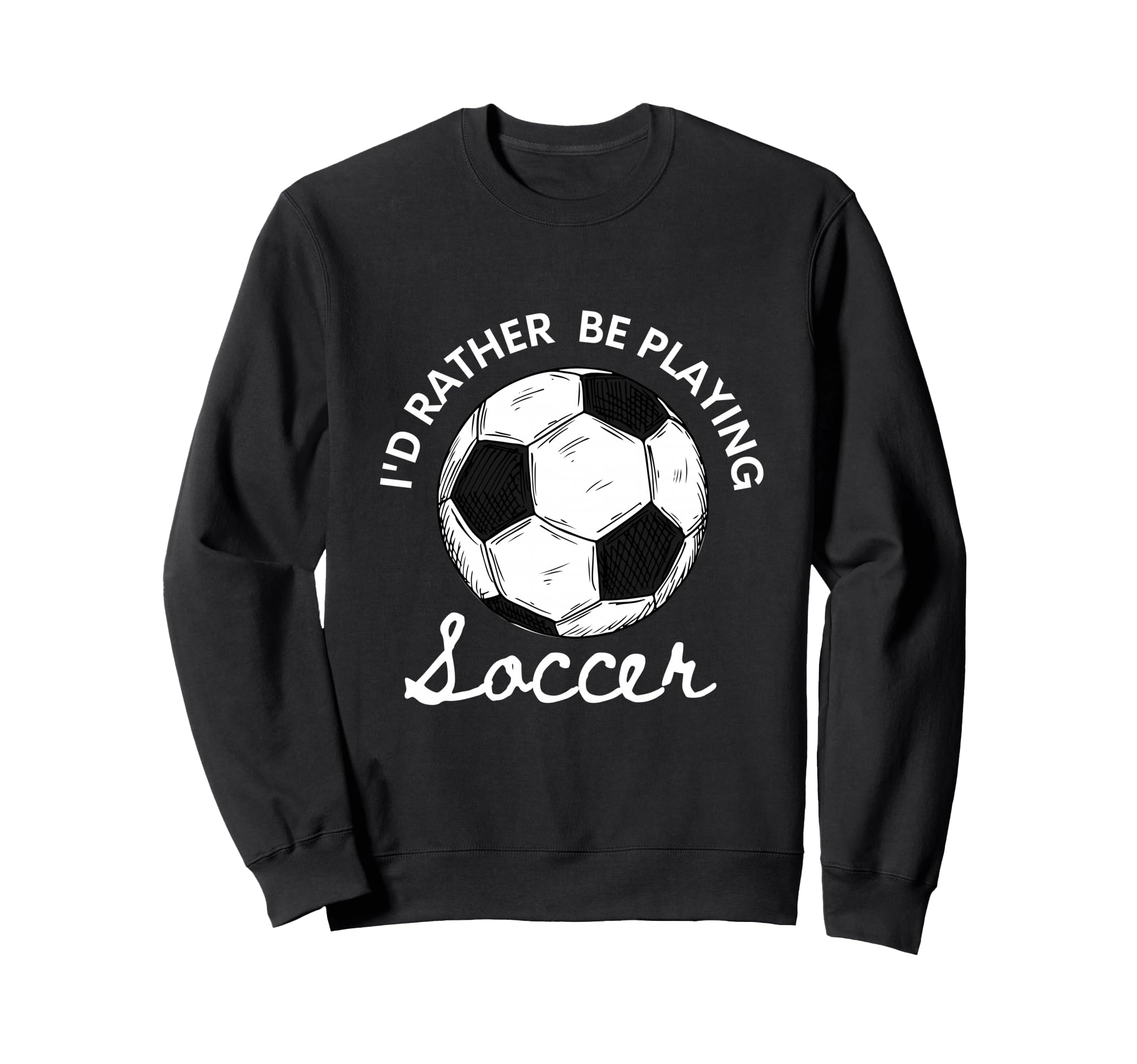 Id Rather Be Playing Soccer Sweatshirt - Casual Everyday Wear Men Women - T-Shirt, Sweatshirt, Hoodie