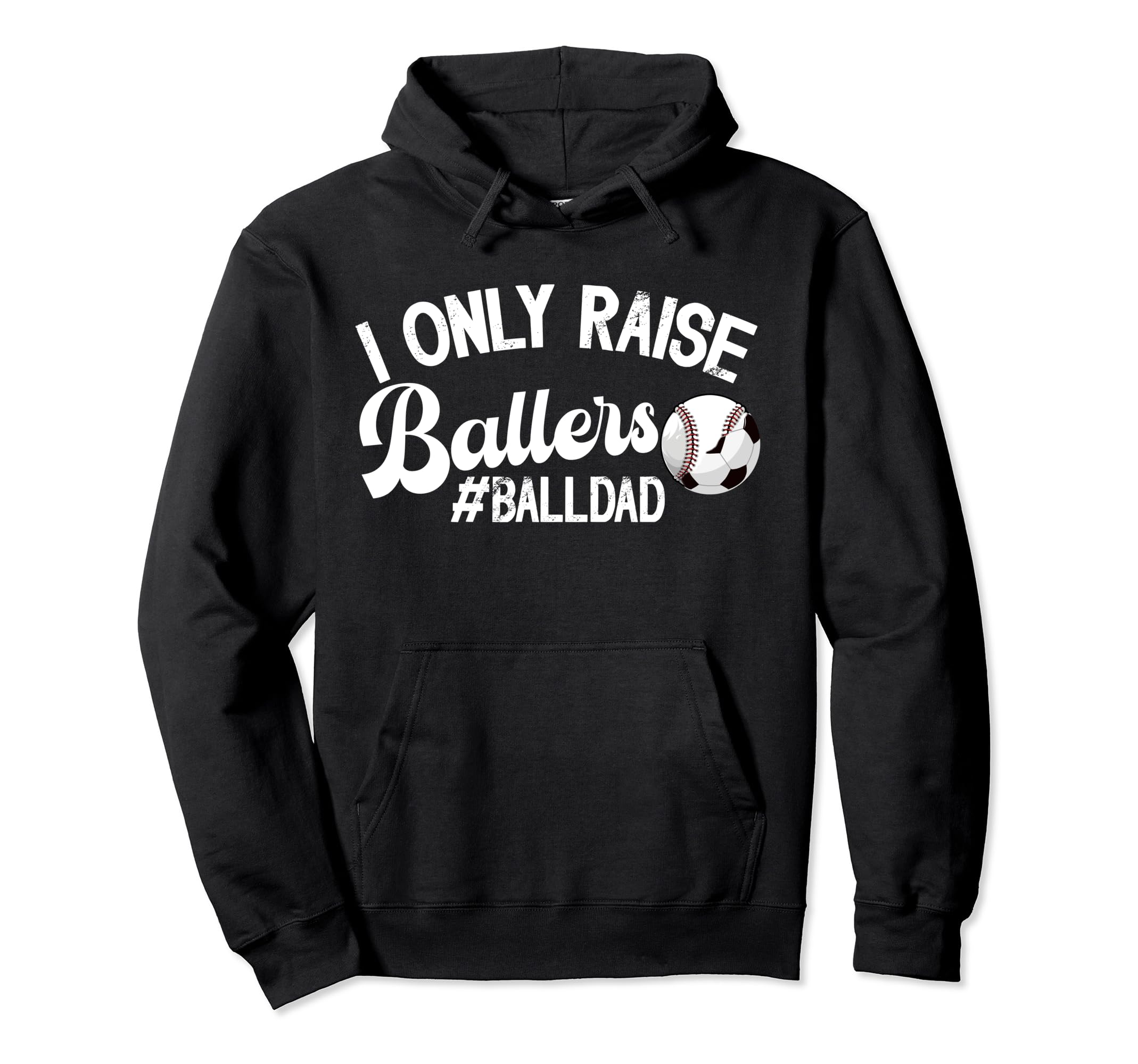 I Only Raise Ballers Ball Dad Soccer Hoodie - Fun Novelty Design Men Women - T-Shirt, Sweatshirt, Hoodie