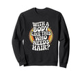 Body Like This Who Needs Hair Sweatshirt - Casual Everyday Wear Unisex - T-Shirt, Sweatshirt, Hoodie
