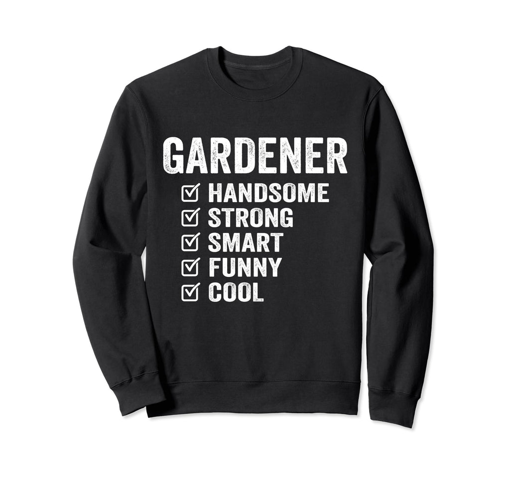 Gardener Handsome Strong Smart Funny Sweatshirt - Trendy Graphic for Adults - T-Shirt, Sweatshirt, Hoodie