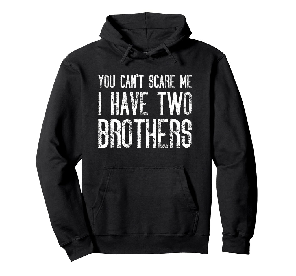 You Cant Scare Me I Have Two Brothers Hoodie - Fun Novelty Design Unisex - T-Shirt, Sweatshirt, Hoodie