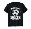 Sorry I Cant It Is Soccer Season Soccer T-Shirt - Novelty Apparel Unisex - T-Shirt, Sweatshirt, Hoodie