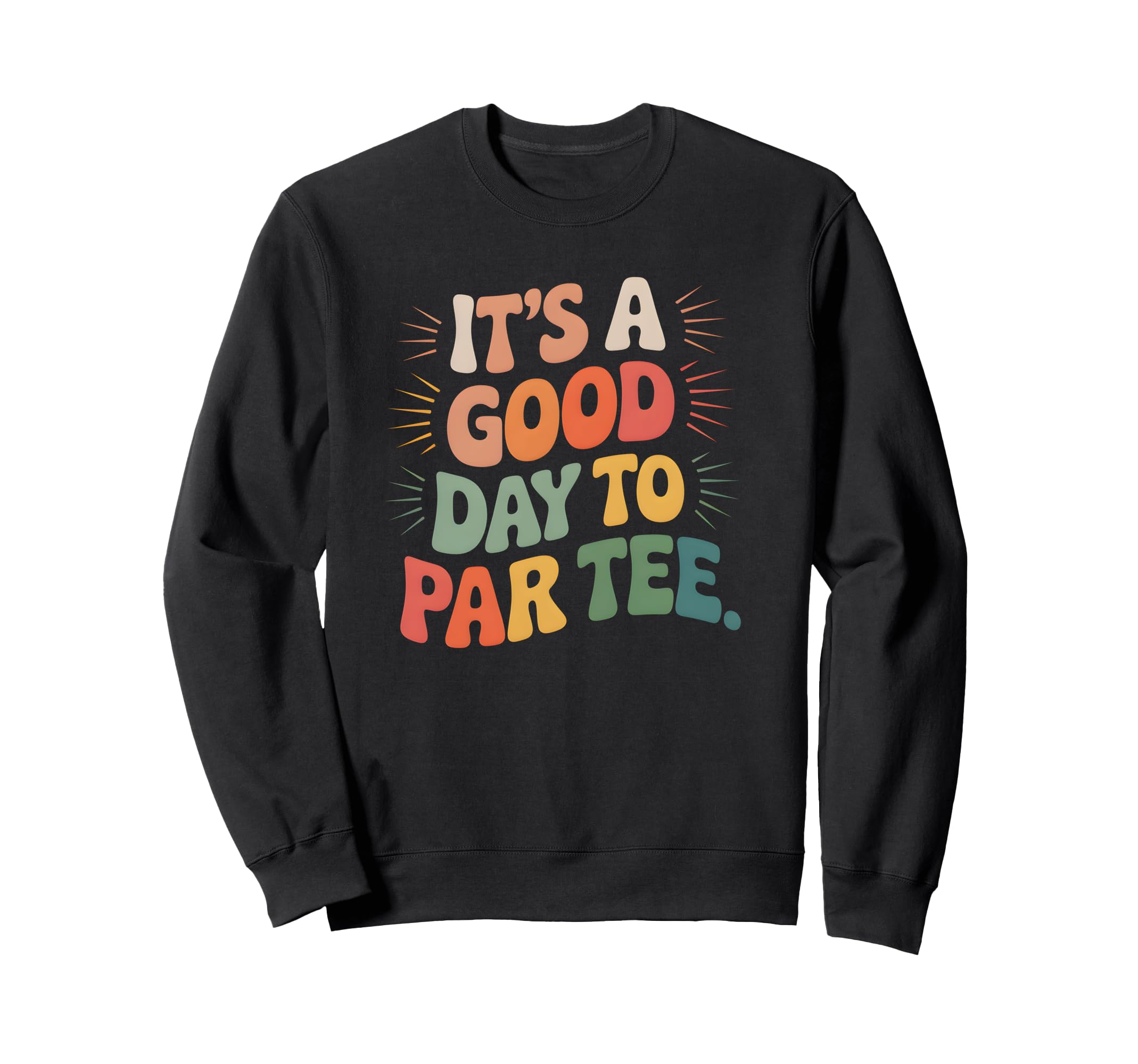 Its Good Day To Par Funny Golf Sweatshirt - Casual Everyday Wear Unisex - T-Shirt, Sweatshirt, Hoodie