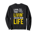 Livin That Soccer Mom Life Soccer Sweatshirt - Trendy Graphic for Adults - T-Shirt, Sweatshirt, Hoodie