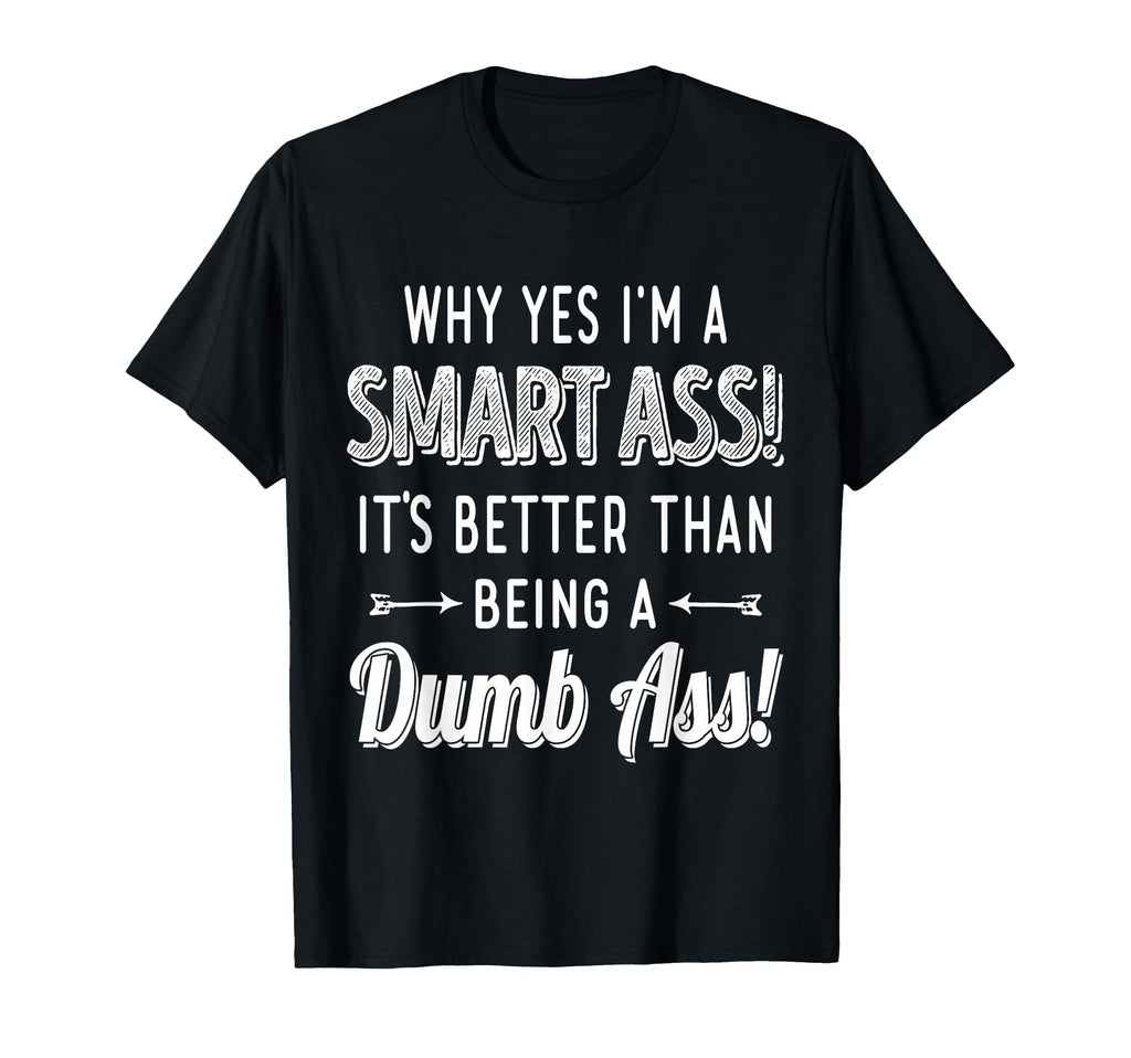 Why Yes Im Smart Ass Its Better Than T-Shirt - Minimalist Print for Adults - T-Shirt, Sweatshirt, Hoodie