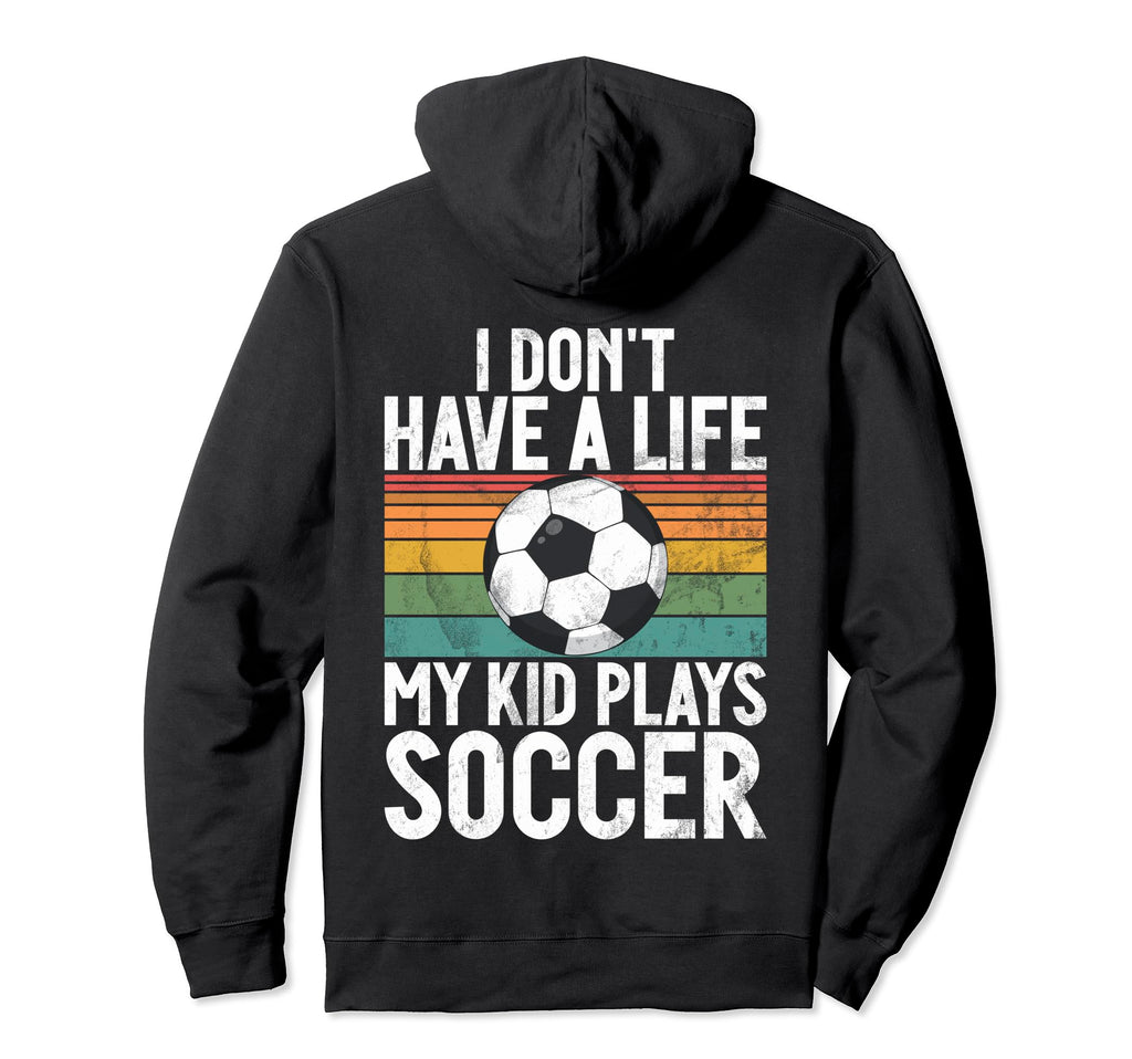 I Dont Have Life Soccer Mom And Dad Hoodie - Minimalist Print Men Women - T-Shirt, Sweatshirt, Hoodie