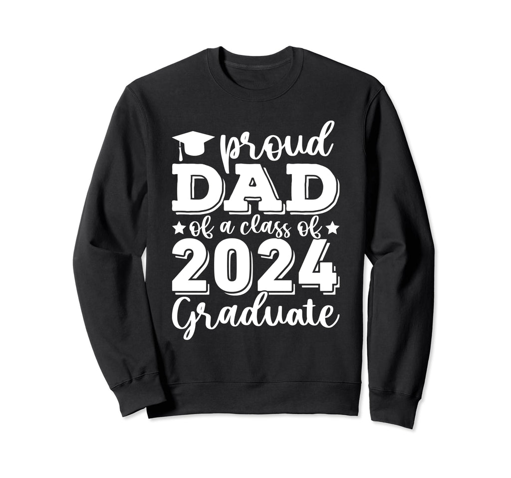 Proud Dad Class 2024 Graduate Sweatshirt - Fun Novelty Design Men Women - T-Shirt, Sweatshirt, Hoodie