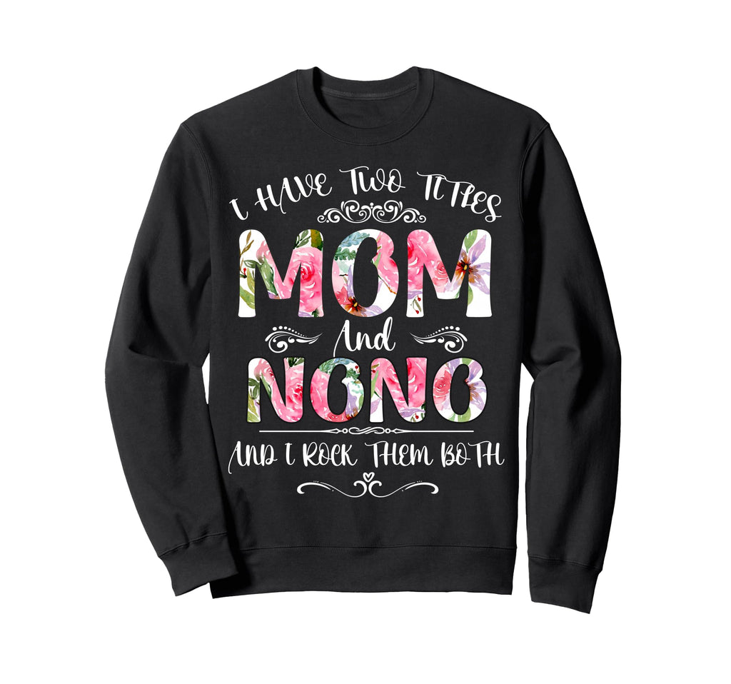 I Have Two Titles Mom And Nono Funny Sweatshirt - Graphic Print Men Women - T-Shirt, Sweatshirt, Hoodie