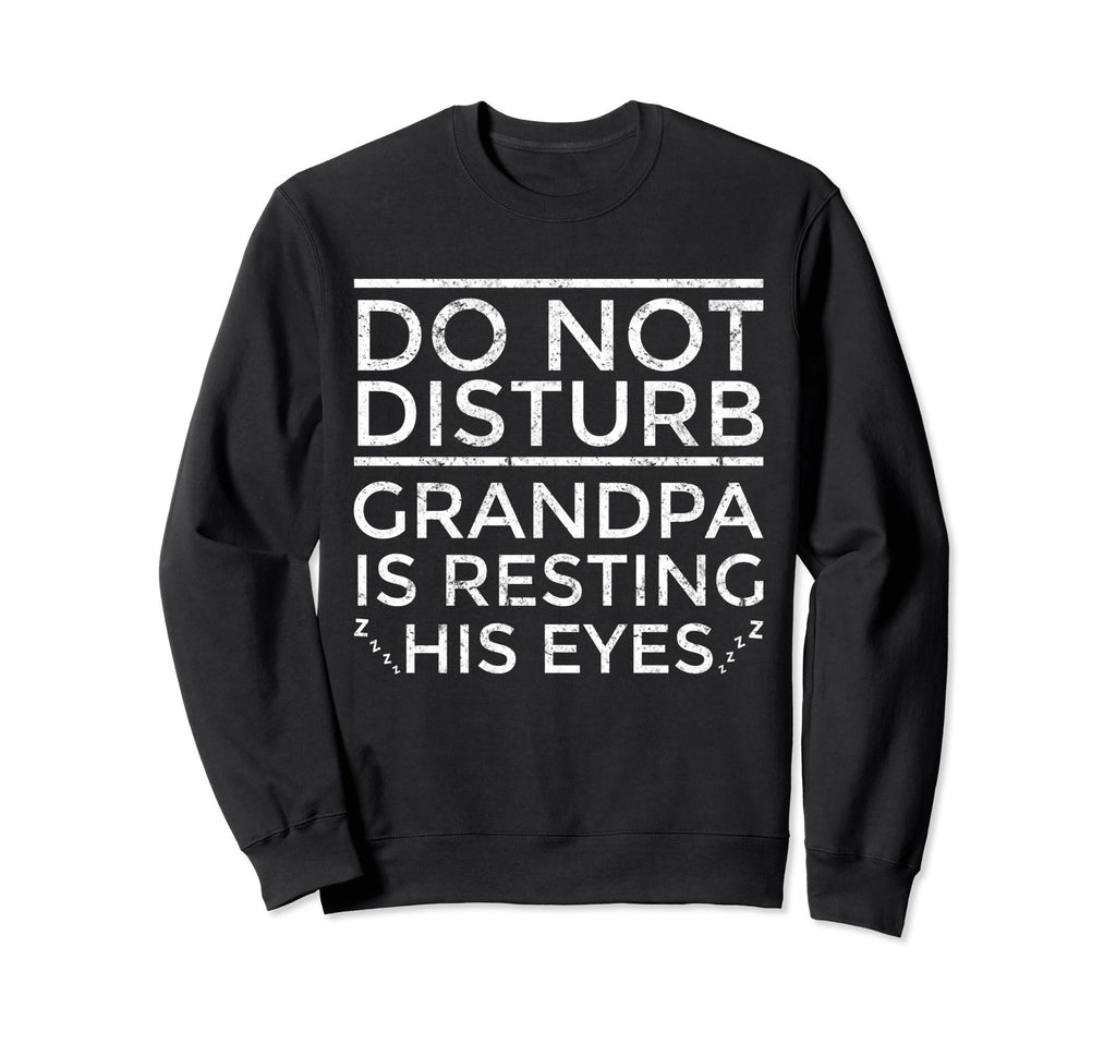 Do Not Disturb Grandpa Is Resting His Sweatshirt - Unique Graphic Unisex - T-Shirt, Sweatshirt, Hoodie