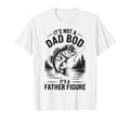 Father Day Its Not Dad Bod Father Figure T-Shirt - Streetwear Style Unisex - T-Shirt, Sweatshirt, Hoodie