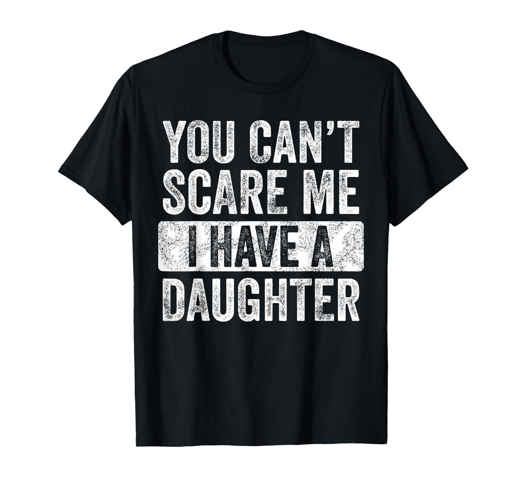 You Cant Scare Me I Have Daughter T-Shirt - Aesthetic Graphic for Adults - T-Shirt, Sweatshirt, Hoodie