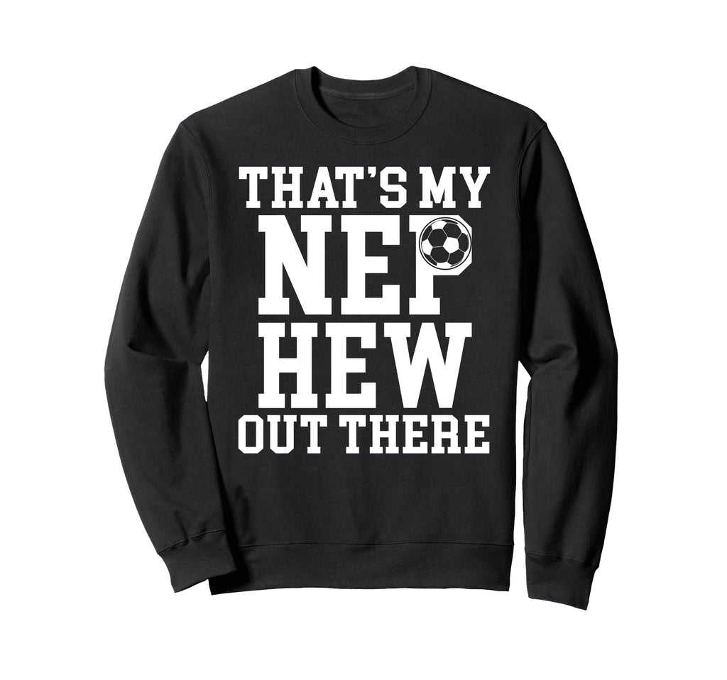 Thats My Nephew Soccer Uncle Soccer Sweatshirt - Trendy Graphic for Adults - T-Shirt, Sweatshirt, Hoodie