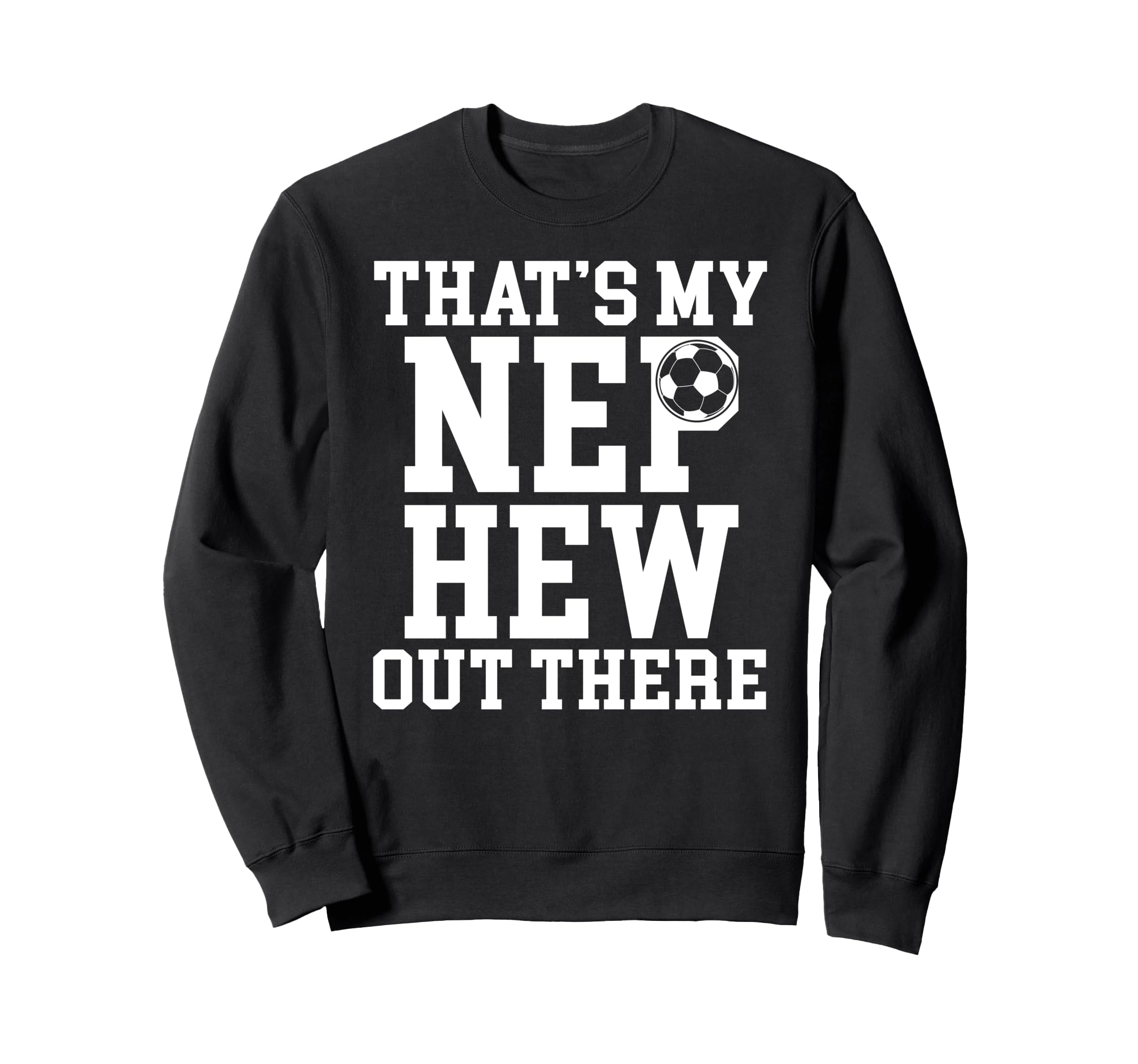 Thats My Nephew Soccer Uncle Soccer Sweatshirt - Trendy Graphic for Adults - T-Shirt, Sweatshirt, Hoodie