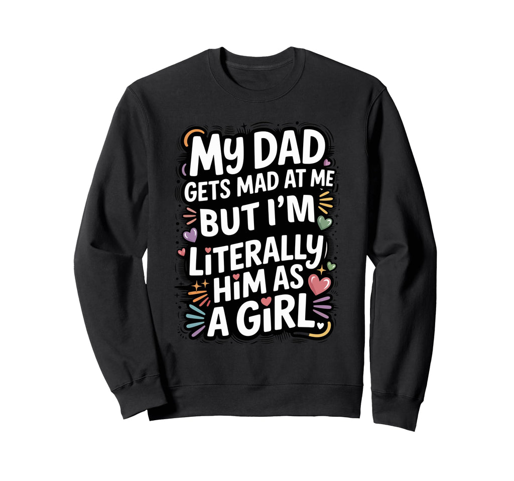 My Dad Gets Mad Me But Im Sweatshirt - Casual Everyday Wear for Adults - T-Shirt, Sweatshirt, Hoodie