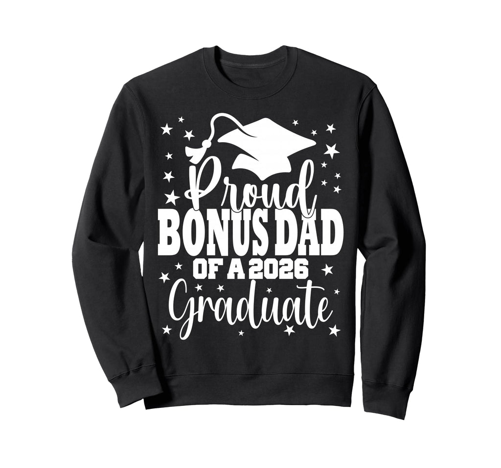 Proud Bonus Dad Class 2026 Sweatshirt - Casual Everyday Wear Men Women - T-Shirt, Sweatshirt, Hoodie