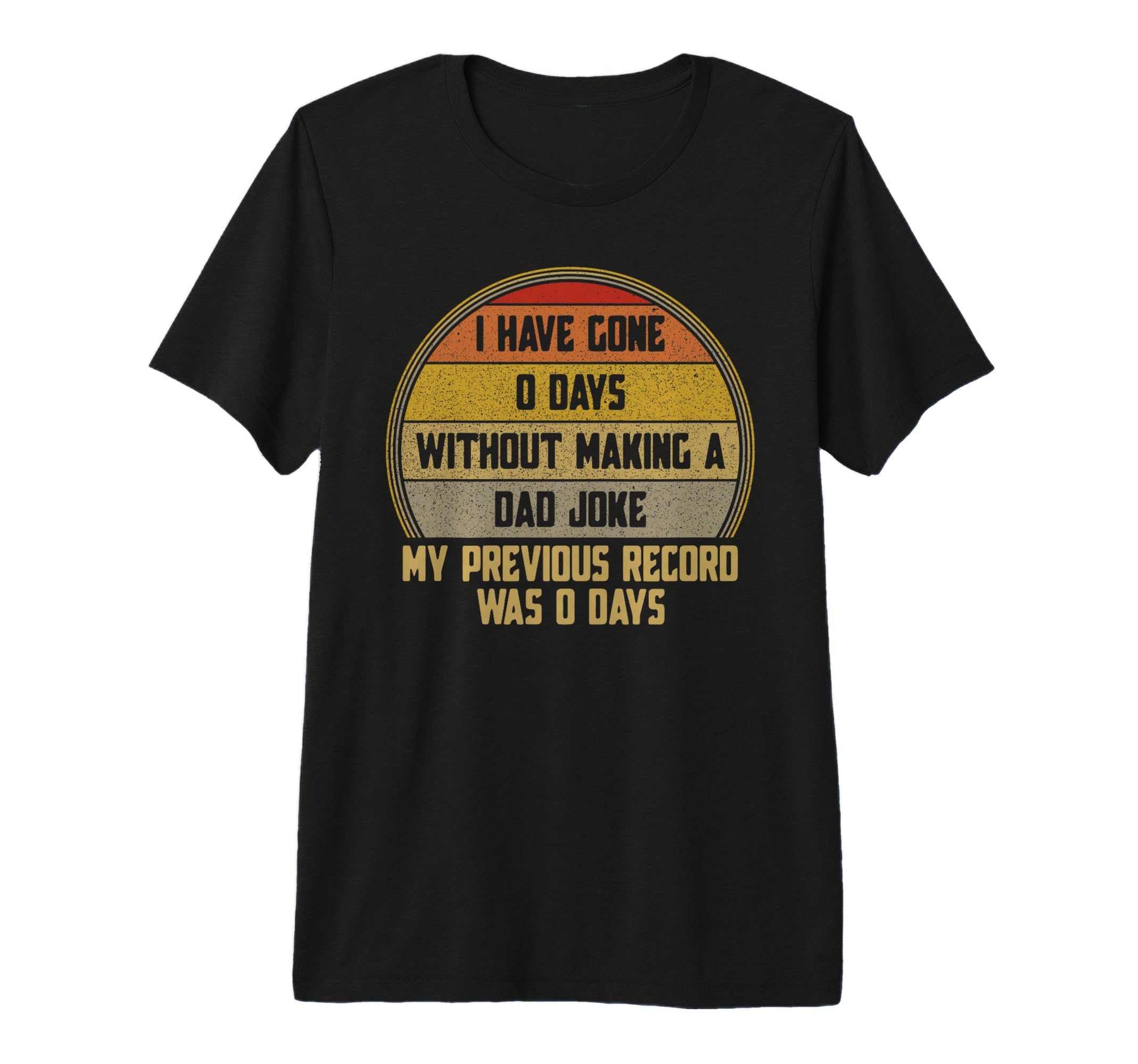 I Have Gone 0 Days Without Making Dad T-Shirt - Fun Novelty Design Unisex - T-Shirt, Sweatshirt, Hoodie