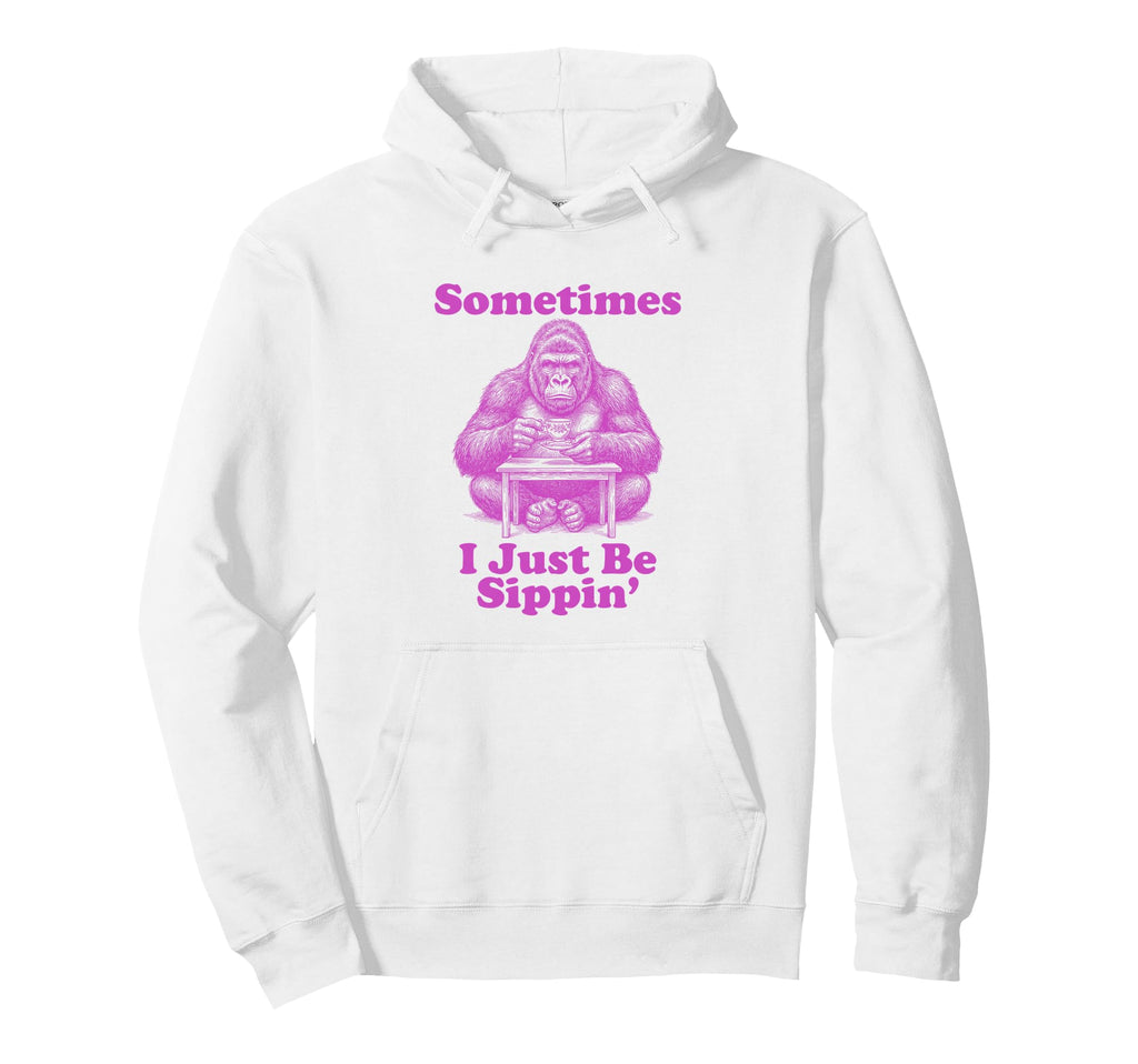 Sometimes I Just Be Sippin Funny Dad Hoodie - Unique Graphic Men Women - T-Shirt, Sweatshirt, Hoodie