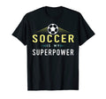 Soccer Is My Superpower Soccer Player T-Shirt - Unique Graphic Men Women - T-Shirt, Sweatshirt, Hoodie